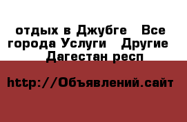 отдых в Джубге - Все города Услуги » Другие   . Дагестан респ.